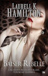 Laurell K. Hamilton - Baiser rebelle: Anita Blake