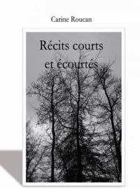 Couverture du livre Récits courts et écourtés - Carine Roucan