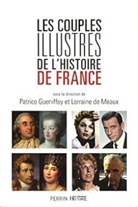 Lorraine De Meaux - Patrice Gueniffey - Les couples illustres de l'histoire de France