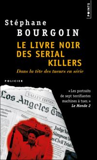 Couverture du livre Le Livre noir des serial killers. Dans la tête des tueurs en série - Stephane Bourgoin