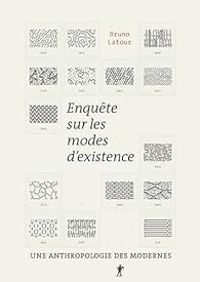 Bruno Latour - Enquêtes sur les modes d'existence