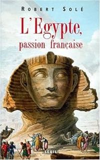 Robert Sole - L'Égypte, passion francaise