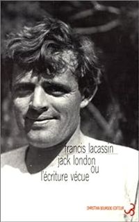 Couverture du livre Jack London ou L'écriture vécue - Francis Lacassin