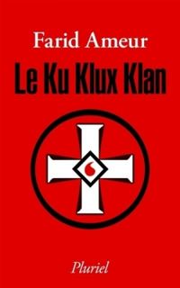 Couverture du livre Le Ku Klux Klan - Farid Ameur