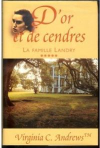 Virginia C. Andrews - Les origines de la famille Landry. D'or et de cendres