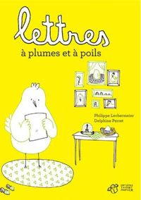 Philippe Lechermeier - Delphine Perret - Lettres à plumes et à poils