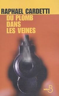 Couverture du livre Du plomb dans les veines - Raphal Cardetti