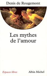 Couverture du livre Les Mythes de l'amour - Denis De Rougemont