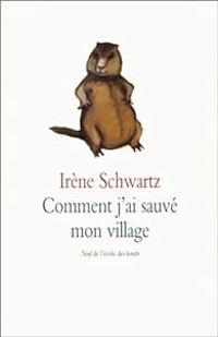 Couverture du livre Comment j'ai sauvé mon village - Irene Schwartz