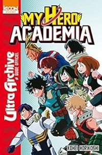 Kohei Horikoshi - My Hero Academia : Ultra Archive