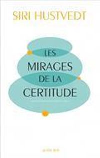 Siri Hustvedt - Les Mirages de la Certitude