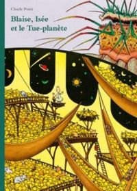 Claude Ponti - Blaise, Isée et le tue-planète