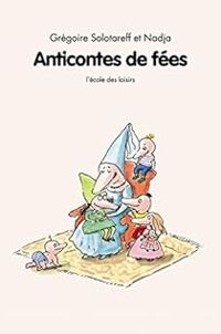 Couverture du livre Anticontes de fées - Nadja  - Gregoire Solotareff