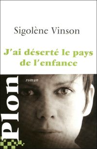 Sigolène Vinson - J'ai déserté le pays de l'enfance