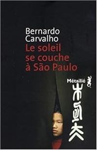 Bernardo Carvalho - Le soleil se couche à São Paulo