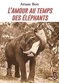 Couverture du livre L'amour au temps des éléphants - Ariane Bois