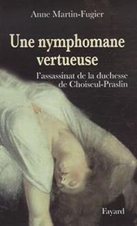 Couverture du livre Une nymphomane vertueuse. L'assassinat de la duchesse de Choiseul - Anne Martin Fugier