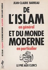 Jean Claude Barreau - De l'islam en général et du monde moderne en particulier