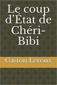 Gaston Leroux - Le coup d'état de Chéri-Bibi