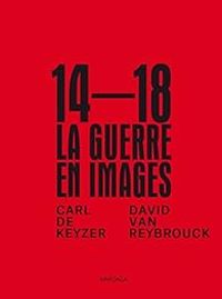 David Van Reybrouck - Geoff Dyer - Carl De Keyzer - 14-18, la guerre en images