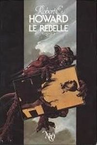 Couverture du livre Le rebelle - Robert E Howard