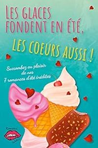 Couverture du livre Les glaces fondent en été, les coeurs aussi ! - Marie Claude Catuogno - Mickale Eloy - Clora Fontaine - Jessica Motron - Bella Dore - Nathalie Sambat - Agnes Brown