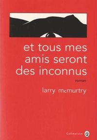 Larry Mcmurtry - Et tous mes amis seront des inconnus