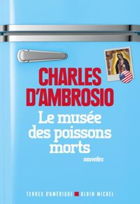 Charles D'ambrosio - LE MUSEE DES POISSONS MORTS