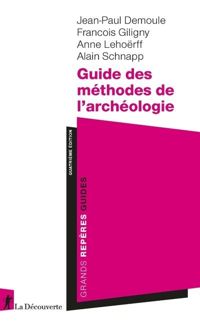 Jean-paul Demoule - François Giligny - Anne Lehöerff - Guide des méthodes de l'archéologie