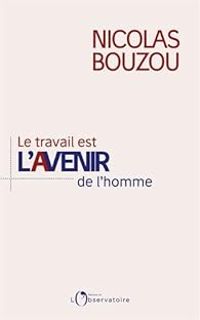 Couverture du livre Le travail est l'avenir de l'homme - Nicolas Bouzou