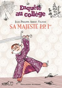 Couverture du livre Enquête au collège, 7 : Sa Majesté P. P. 1er - Jean Philippe Arrou Vignod