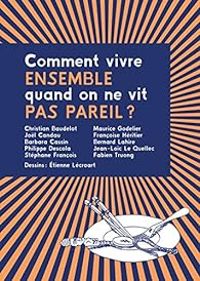 Christian Baudelot - Philippe Descola - Fabien Truong - Stephane Francois - Maurice Godelier - Jol Candau - Bernard Lahire - Jean Loic Le Quellec - Barbara Cassin - Francoise Heritier - Comment vivre ensemble quand on ne vit pas pareil ?