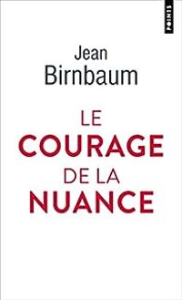 Couverture du livre Le courage de la nuance - Jean Birnbaum