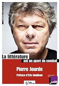 Pierre Jourde - La littérature est un sport de combat