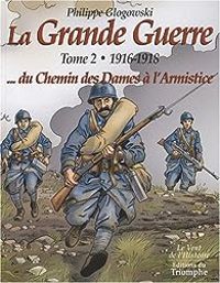 Philippe Glogowski - 1916-1918 ...du Chemin des Dames à l'Armistice