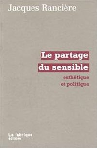 Jacques Ranciere - Le partage du sensible : Esthétique et politique