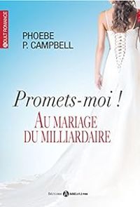 Phoebe P Campbell - Promets-moi ! Au mariage du milliardaire