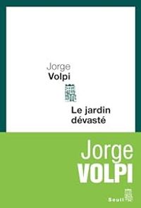 Jorge Volpi Escalante - Le jardin dévasté