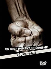 Cedric Fabre - Un bref moment d'héroïsme