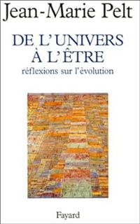 Jean Marie Pelt - De l'univers à l'être : réflexion sur l'évolution