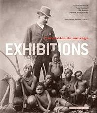 Couverture du livre Exhibitions : L'invention du sauvage - Pascal Blanchard - Gilles Botsch - Nanette Jacomijn Snoep