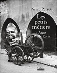 Couverture du livre Les petits métiers : D'Atget à Willy Ronis - Pierre Perret