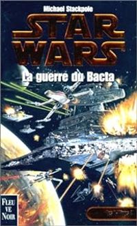 Michael Stackpole - Star Wars, Les X-Wings, n° 4 : La guerre du Bacta