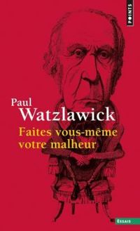 Couverture du livre Faites vous-même votre malheur - Paul Watzlawick