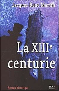 Couverture du livre La XIIIe centurie - Jacques Rene Martin - Philippe Tarral