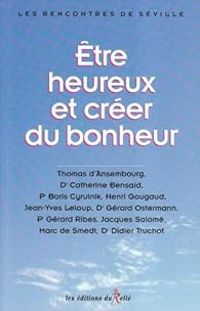 Thomas Dansembourg - Gerard Ostermann - Jacques Salome - Boris Cyrulnik - Être heureux et créer du bonheur