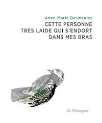 Couverture du livre Cette personne très laide qui s'endort dans mes bras - Anne Marie Desmeules