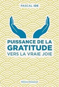 Couverture du livre Puissance de la gratitude : Vers la vraie joie - Pascal Ide