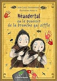 Couverture du livre Néandertal ou le pouvoir de la branche qui siffle - Jean Louis Jouanneaud