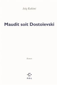 Atiq Rahimi - Maudit soit Dostoïevski 